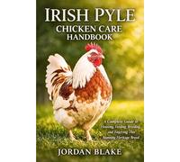 Irish Pyle Chicken Care Handbook: A Complete Guide to Housing, Feeding, Breeding, and Enjoying This Stunning Heritage Breed