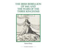 Irish Rebellion of 1641 and the Wars of the Three Kingdoms (Royal Historical Society Studies in History New Series)