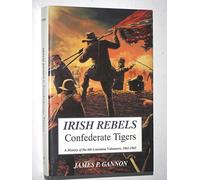 Irish Rebels, Confederate Tigers: A History Of The 6th Louisiana Volunteers