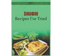 Irish Recipes I've Tried: Blank Recipe Book and Personal Cookbook to Write in and Rate All the Irish Recipes You Have Tried or Want to Use