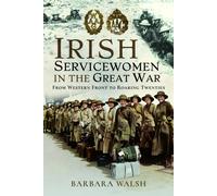 Irish Servicewomen in the Great War : From Western Front to the Roaring Twenties