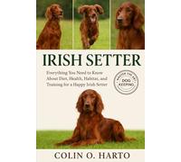IRISH SETTER: Everything You Need to Know About Diet, Health, Habitat, and Training for a Happy Irish Setter