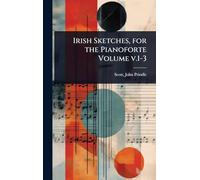 Irish Sketches, for the Pianoforte Volume v.1-3