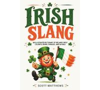 Irish Slang - An Illustrated Dictionary of Ireland's Most Colorful Idioms, Phrases, and Sayings