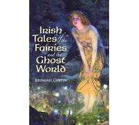Irish Tales of the Fairies and the Ghost World (Celtic, Irish)