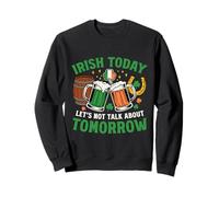 Irish Today Funny St Patricks Day Beer Humor Sweatshirt