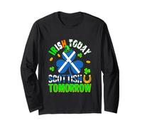 Irish Today Scottish Tomorrow St. Patrick's Day Shamrocks Long Sleeve T-Shirt