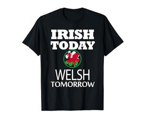 Irish Today Welsh Tomorrow St Patrick's Day TShirt T-Shirt