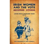 Irish Women and the Vote: Becoming Citizens: Becoming Citizens, New Edition
