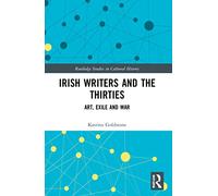 Irish Writers and the Thirties: Art, Exile and War (Routledge Studies in Cultural History)