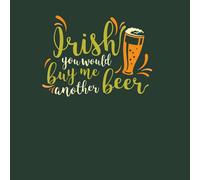 Irish You Would Buy Me Another Beer Sweatshirt - Forest Green - XXL - Forest Green