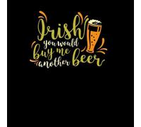 Irish You Would Buy Me Another Beer T-Shirt - Black - L - Black
