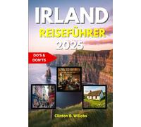 IRLAND REISEFÜHRER 2025: Essenzielle Tipps, Top-Attraktionen & Insider-Geheimnisse für die Erkundung Irlands malerischer Landschaften, historischer Städte und lebendiger Kultur