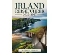 IRLAND REISEFÜHRER 2026-2027: Ein vollständiger Leitfaden zur Erkundung von Dublin, Galway,den Cliffs of Moher,dem Ring of Kerry, dem Wild Atlantic ... sowie Irlands Burgen und kulturellen Schätzen