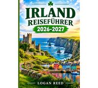 IRLAND REISEFÜHRER 2026-2027: Entdecken Sie Dublin, Galway, Cork, Kerry, verborgene Schätze, die irische Kultur, regionale Küche, malerische Landschaften und unvergessliche Abenteuer.
