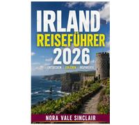 IRLAND-REISEFÜHRER 2026: Entdecken Sie Irlands verborgene Schätze: versteckte Küstendörfer, malerische Roadtrips, authentische Küche, keltisches Erbe, ... Erlebnisse abseits der Touristenpfade.