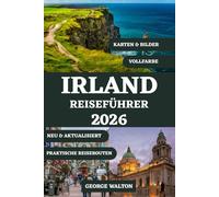 IRLAND REISEFÜHRER 2026 (VOLLFARBE): Von Dublin zum Wild Atlantic Way mit Top-Reisezielen, historischen Stätten, kulturellen Erlebnissen, ... (Essentielle & Vollständige Reiseführer)