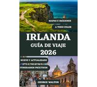 IRLANDA GUÍA DE VIAJE 2026 (A TODO COLOR): Desde Dublín hasta la Ruta Costera del Atlántico con los mejores destinos, lugares históricos, experiencias ... (Guías de Viaje Esenciales y Completas)