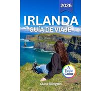 IRLANDA GUÍA DE VIAJE 2026 (A Todo Color): Explora la Isla Esmeralda: costas escarpadas, castillos medievales, una ciudad vibrante, tradiciones ... lugares emblemáticos, sabores locales y mapas