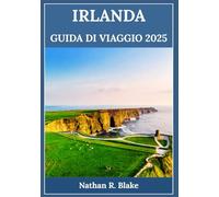 IRLANDA GUIDA DI VIAGGIO 2025: Esplora città iconiche, monumenti storici, una cultura ricca e consigli pratici locali