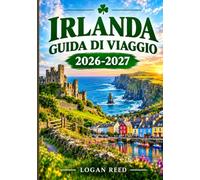 IRLANDA GUIDA DI VIAGGIO 2026-2027: Esplora Dublino, Galway, Cork, Kerry, tesori nascosti, la cultura irlandese, la gastronomia locale, paesaggi suggestivi e avventure indimenticabili.