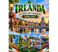 IRLANDA GUIDA DI VIAGGIO 2026-2027: LA GUIDA COMPLETA A DUBLINO, GALWAY, CORK, KERRY, LA WILD ATLANTIC WAY, TESORI NASCOSTI, ITINERARI PANORAMICI ED ESPERIENZE IRLANDESI INDIMENTICABILI