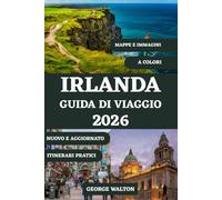 IRLANDA GUIDA DI VIAGGIO 2026 (A COLORI): Da Dublino alla Wild Atlantic Way con le migliori destinazioni, siti storici, esperienze culturali, ... (Guide di Viaggio Essenziali & Complete)