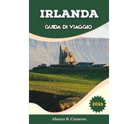 IRLANDA GUIDA DI VIAGGIO 2026: Pianifica itinerari panoramici lungo la costa, orientati tra le reti ferroviarie e degli autobus e crea percorsi ... villaggi, scogliere e città storiche.