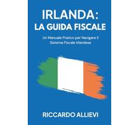 Irlanda: la Guida Fiscale: Un manuale pratico per navigare il sistema fiscale irlandese