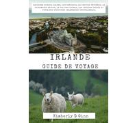 IRLANDE GUIDE DE VOYAGE: Explorez Dublin, Galway, les châteaux, les routes côtières, le patrimoine ancien, la culture locale, les trésors cachés et vivez des aventures irlandaises inoubliables.