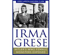 Irma Grese: Hitler's WW2 Female Monsters Exposed: 2 (World World Two History)