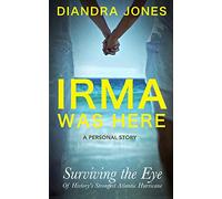 Irma Was Here: Surviving the Eye of History's Strongest Atlantic Hurricane