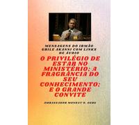 Irmão Gbile Akanni Mensagens com links de áudio - O PRIVILÉGIO DE ESTAR NO MINISTÉRIO; A FRAGRÂNCIA DO SEU CONHECIMENTO; e O GRANDE CONVITE