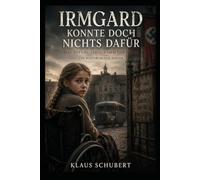 Irmgard konnte doch nichts dafür: Das Tötungsprogramm der Nazis (Historische Romane von Klaus Schubert)