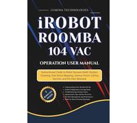 iRobot Roomba 104 Vac Operation User Manual: Instructional Guide to Robot Vacuum Multi-Surface Cleaning, Fast Home Mapping, Intense Power-Lifting Suction, and Pet Hair Removal