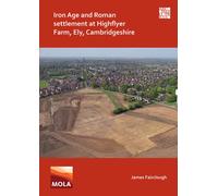 Iron Age and Roman Settlement at Highflyer Farm, Ely, Cambridgeshire