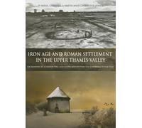 Iron Age and Roman Settlement in the Upper Thames Valley: Excavations at Claydon Pike and other sites within the Cotswold Water Park: 26 (Thames Valley Landscapes Monograph)