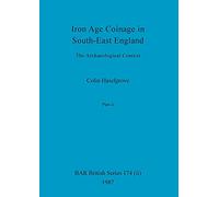 Iron Age Coinage in South-East England, Part ii: The Archaeological Context: 174 (BAR British)