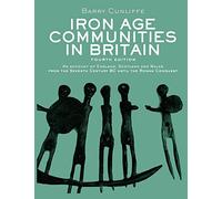 Iron Age Communities in Britain: An account of England, Scotland and Wales from the Seventh Century BC until the Roman Conquest (4th edition)