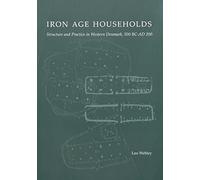Iron Age Households: Structure and Practice in Western Denmark, 500 BC-AD 200 (Jutland Archaeological Society Publications)