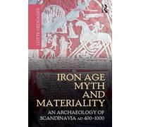 Iron Age Myth and Materiality: An Archaeology of Scandinavia AD 400-1000