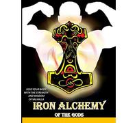 Iron Alchemy of the Gods: Feed Your Body With the Strength and Wisdom of Valhalla