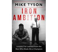 Iron Ambition: Lessons I've Learned from the Man Who Made Me a Champion