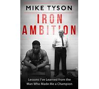 Iron Ambition: Lessons I've Learned from the Man Who Made Me a Champion