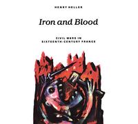 Iron and Blood: Civil Wars in Sixteenth-Century France