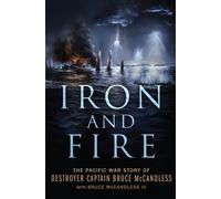 Iron and Fire : The Pacific War Story of Destroyer Captain Bruce McCandless