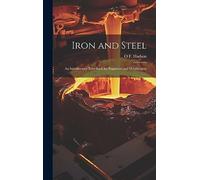 Iron and Steel: An Introductory Text-Book for Engineers and Metallurgists