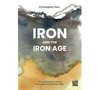 Iron and the Iron Age : The Introduction of Iron in Europe and Western Asia