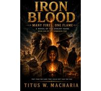 Iron Blood: Many Fires, One Flame: A Novel of the Stolen Years (Book One of The Unbroken Fire): 1 (Iron Blood: The Unbroken Fire)
