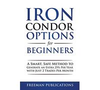 Iron Condor Options for Beginners: A Smart, Safe Method to Generate an Extra 25% Per Year with Just 2 Trades Per Month